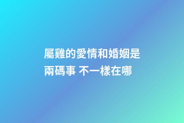屬雞的愛情和婚姻是兩碼事 不一樣在哪